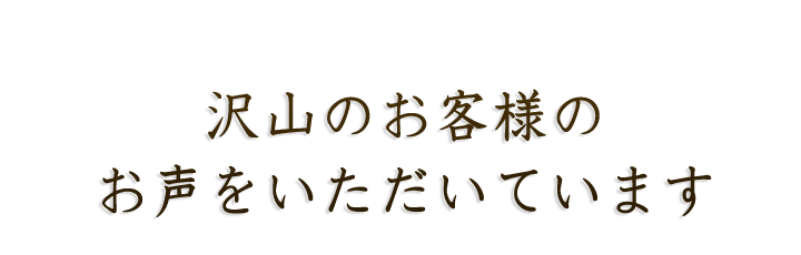 沢山のお客様のお声